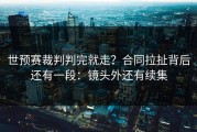 世预赛裁判判完就走？合同拉扯背后还有一段：镜头外还有续集