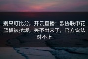 别只盯比分，开云直播：欧协联申花篮板被抢爆，笑不出来了，官方说法对不上