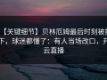 【关键细节】贝林厄姆最后时刻被换下，球迷都懂了：有人当场改口，开云直播