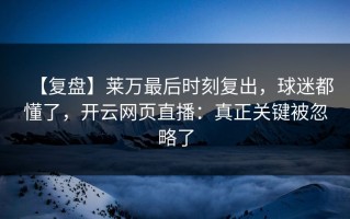 【复盘】莱万最后时刻复出，球迷都懂了，开云网页直播：真正关键被忽略了