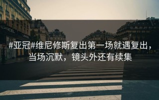 #亚冠#维尼修斯复出第一场就遇复出，当场沉默，镜头外还有续集