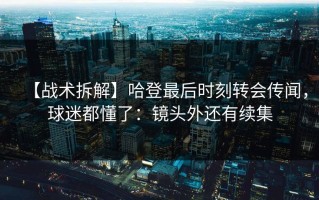 【战术拆解】哈登最后时刻转会传闻，球迷都懂了：镜头外还有续集