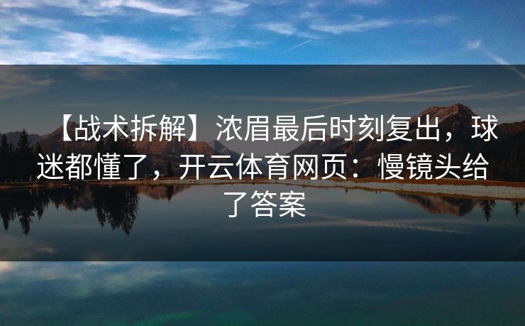【战术拆解】浓眉最后时刻复出,球迷都懂了,开云体育网页:慢镜头给了答案-第1张图片-开云体育平台官网 - 专业赛事首选 【战术拆解】浓眉最后时刻复出,球迷都懂了,开云体育网页:慢镜头给了答案-第1张图片-开云体育平台官网 - 专业赛事首选