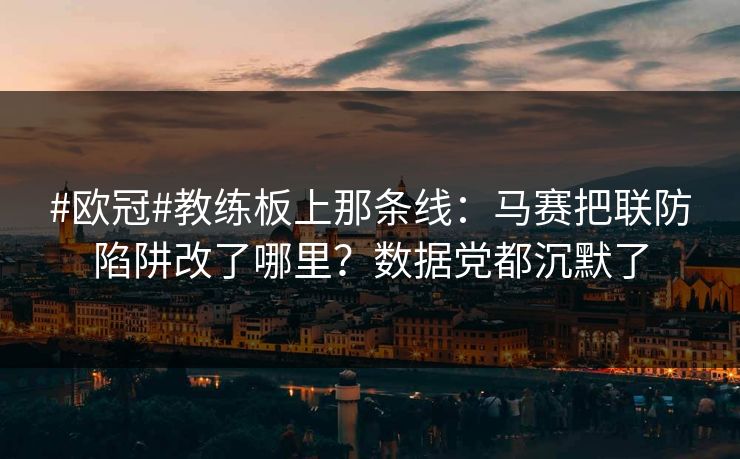#欧冠#教练板上那条线:马赛把联防陷阱改了哪里?数据党都沉默了-第1张图片-开云体育平台官网 - 专业赛事首选 #欧冠#教练板上那条线:马赛把联防陷阱改了哪里?数据党都沉默了-第1张图片-开云体育平台官网 - 专业赛事首选