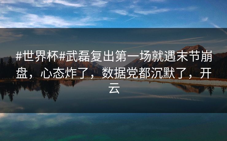 #世界杯#武磊复出第一场就遇末节崩盘,心态炸了,数据党都沉默了,开云-第1张图片-开云体育平台官网 - 专业赛事首选 #世界杯#武磊复出第一场就遇末节崩盘,心态炸了,数据党都沉默了,开云-第1张图片-开云体育平台官网 - 专业赛事首选