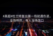 #英超#杜兰特复出第一场就遇伤退，全场哗然，有人当场改口