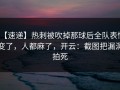【速递】热刺被吹掉那球后全队表情变了，人都麻了，开云：截图把漏洞拍死