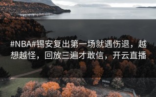 #NBA#锡安复出第一场就遇伤退，越想越怪，回放三遍才敢信，开云直播
