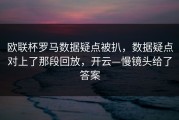 欧联杯罗马数据疑点被扒，数据疑点对上了那段回放，开云—慢镜头给了答案