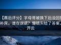 【赛后评分】字母哥被换下后没回替补席，谁在说谎？慢镜头给了答案，开云