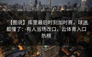 【图说】库里最后时刻加时赛，球迷都懂了：有人当场改口，云体育入口热榜