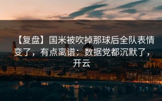 【复盘】国米被吹掉那球后全队表情变了，有点离谱：数据党都沉默了，开云