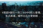 #英超#狼队一场三分9中0把人看懵，有点离谱，细节比比分更刺眼