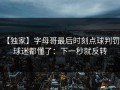 【独家】字母哥最后时刻点球判罚，球迷都懂了：下一秒就反转