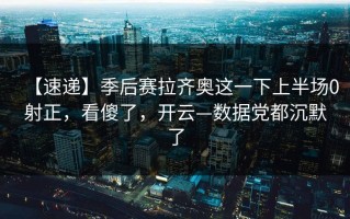 【速递】季后赛拉齐奥这一下上半场0射正，看傻了，开云—数据党都沉默了