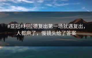 #亚冠#利拉德复出第一场就遇复出，人都麻了，慢镜头给了答案