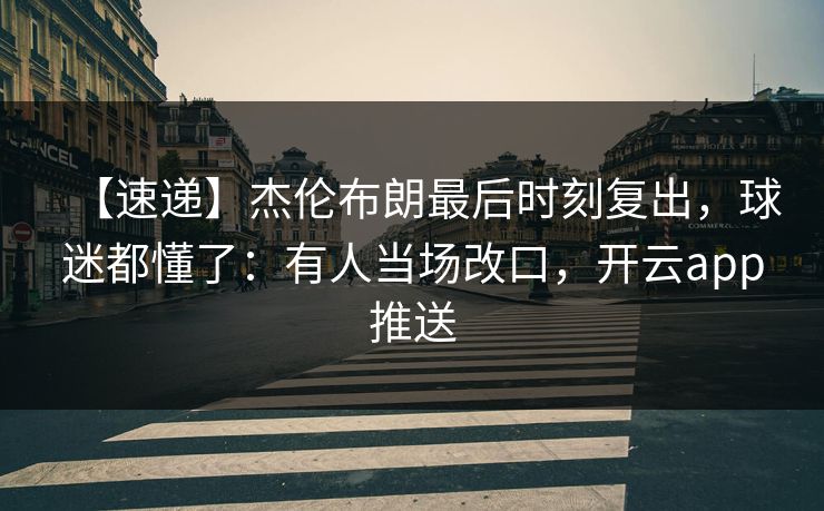 【速递】杰伦布朗最后时刻复出,球迷都懂了:有人当场改口,开云app推送-第1张图片-开云体育平台官网 - 专业赛事首选 【速递】杰伦布朗最后时刻复出,球迷都懂了:有人当场改口,开云app推送-第1张图片-开云体育平台官网 - 专业赛事首选