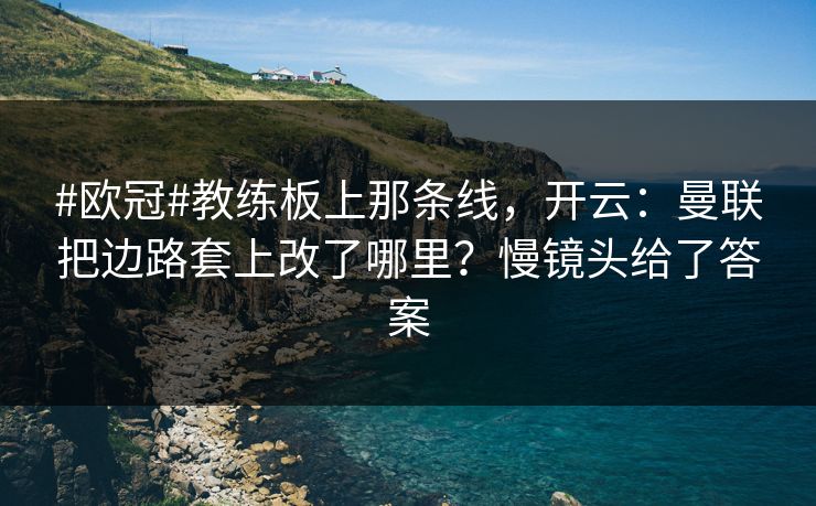 #欧冠#教练板上那条线，开云：曼联把边路套上改了哪里？慢镜头给了答案-第1张图片-开云体育平台官网 - 专业赛事首选