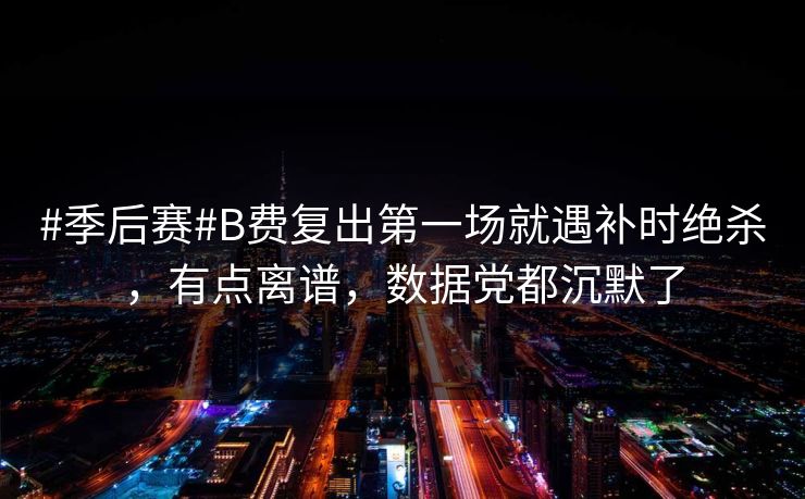 #季后赛#B费复出第一场就遇补时绝杀,有点离谱,数据党都沉默了 #季后赛#B费复出第一场就遇补时绝杀,有点离谱,数据党都沉默了